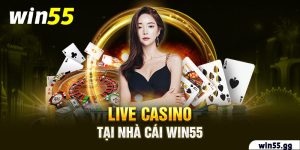 Live casino tại nhà cái Win55