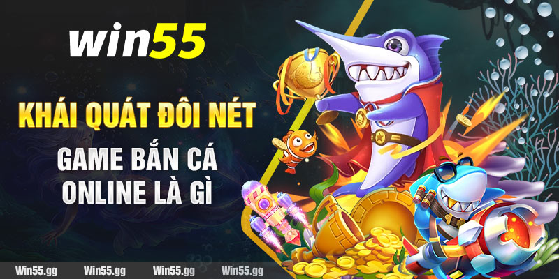 Khái quát đôi nét game bắn cá win55 là gì