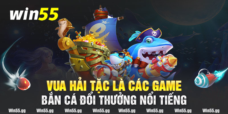 Vua Hải Tặc là các game bắn cá đổi thưởng nổi tiếng