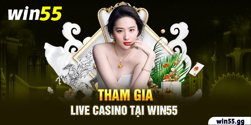 Tham gia Live Casino tại Win55