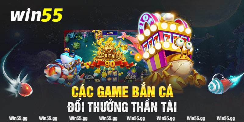 Các game bắn cá đổi thưởng thần tài