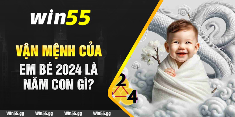 Vận mệnh của em bé 2024 là năm con gì? 