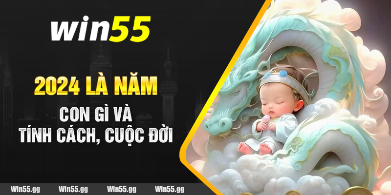 2024 là năm con gì và tính cách, cuộc đời 