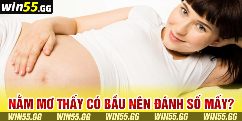 Nằm mơ thấy có bầu nên đánh số mấy?