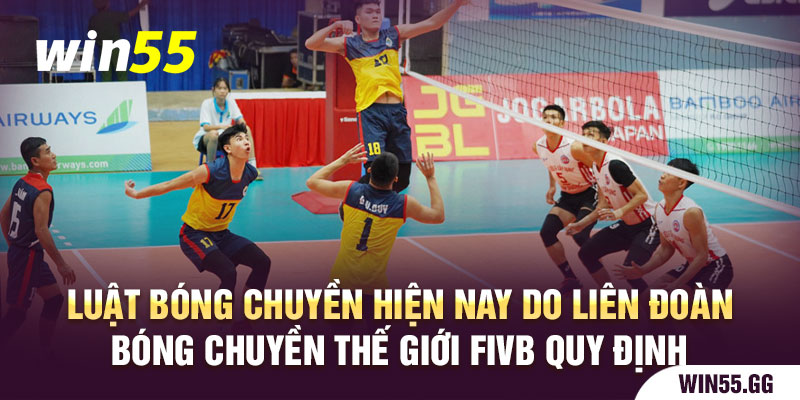 Luật bóng chuyền hiện nay do Liên đoàn bóng chuyền thế giới FIVB quy định