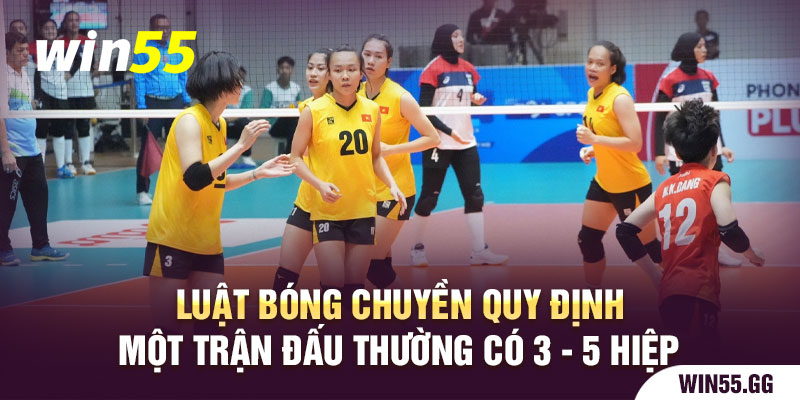 Luật bóng chuyền quy định một trận đấu thường có 3 - 5 hiệp