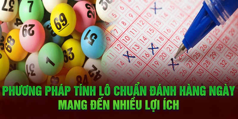 Phương pháp tính lô chuẩn đánh hàng ngày mang đến nhiều lợi ích 