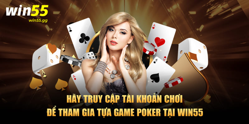 Hãy truy cập tài khoản chơi để tham gia tựa game poker tại Win55