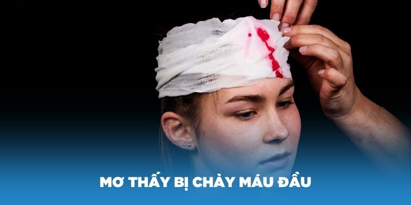 Ý nghĩa giấc mơ thấy bị chảy máu đầu