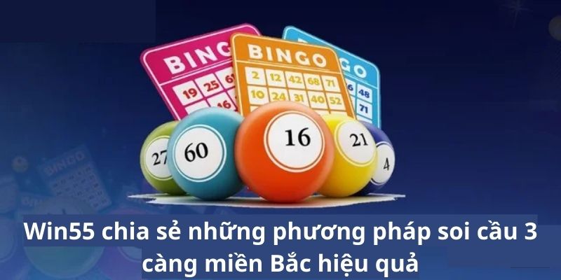 Win55 chia sẻ những phương pháp soi cầu 3 càng miền Bắc hiệu quả