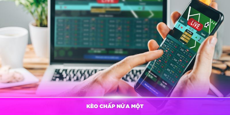 Kèo chấp nửa một là sao