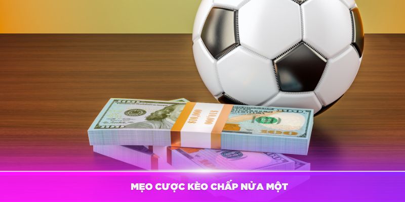 Tìm hiểu một số mẹo cược kèo chấp nửa một là sao