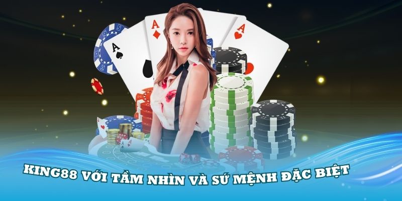 Giới thiệu về King88 với tầm nhìn và sứ mệnh đặc biệt